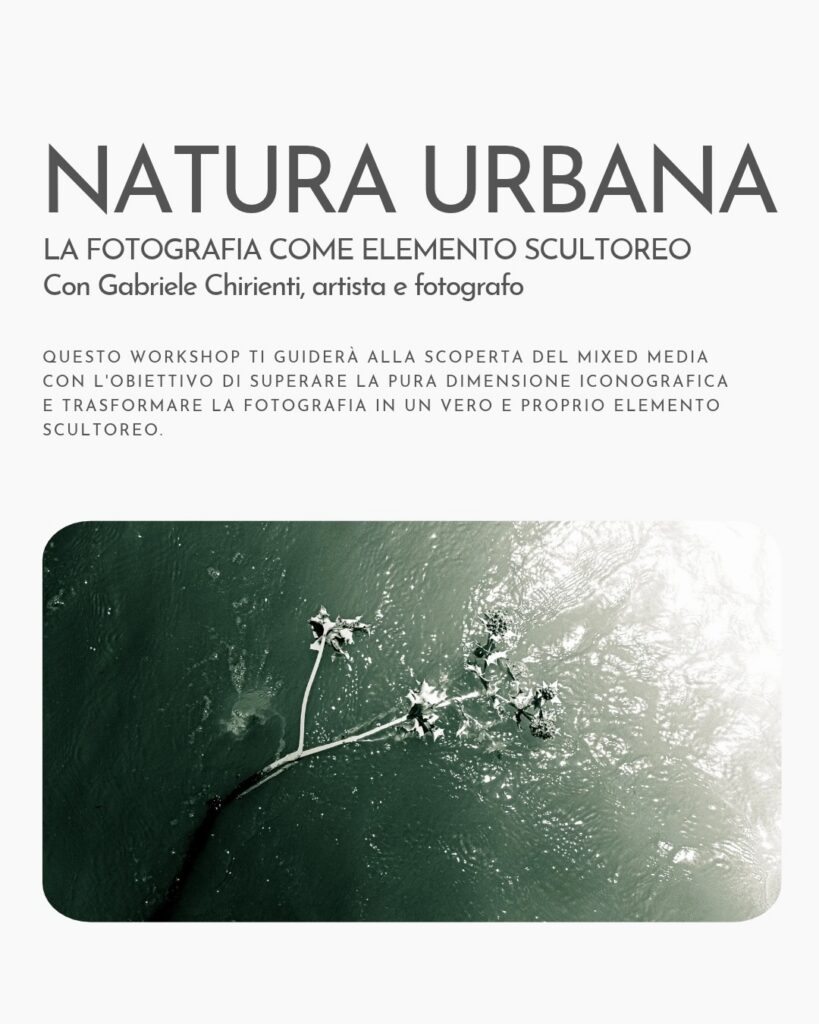 Locandina del workshop Natura Urbana: La fotografia come elemento scultoreo con l'artista e fotografo Gabriele Chirienti.