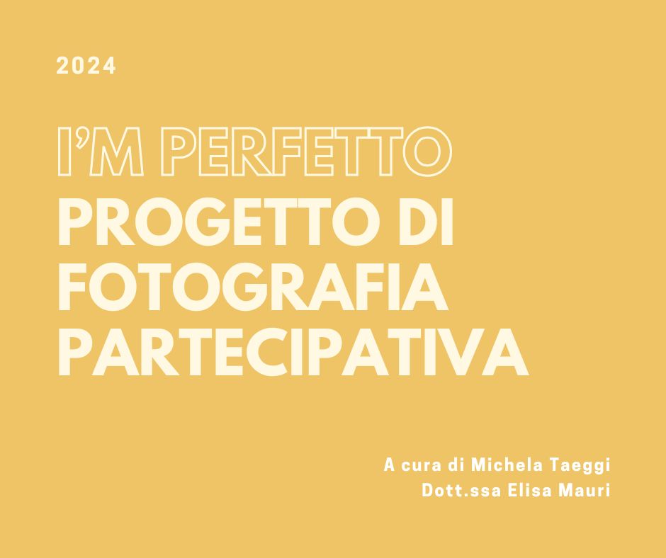 Locandina del progetto di fotografia partecipativa "I'm Perfetto" del 2024, a cura di Michela Taeggi e Dott.ssa Elisa Mauri. Il testo bianco si staglia su uno sfondo giallo senape.