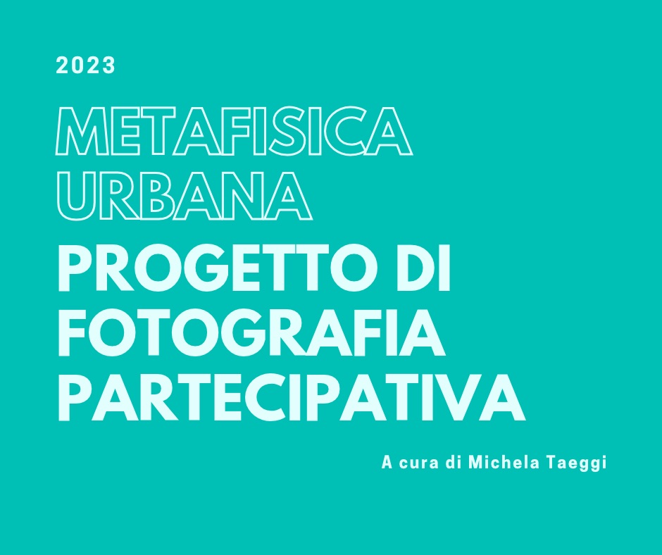 Locandina del progetto di fotografia partecipativa "Metafisica Urbana 2023" a cura di Michela Taeggi.