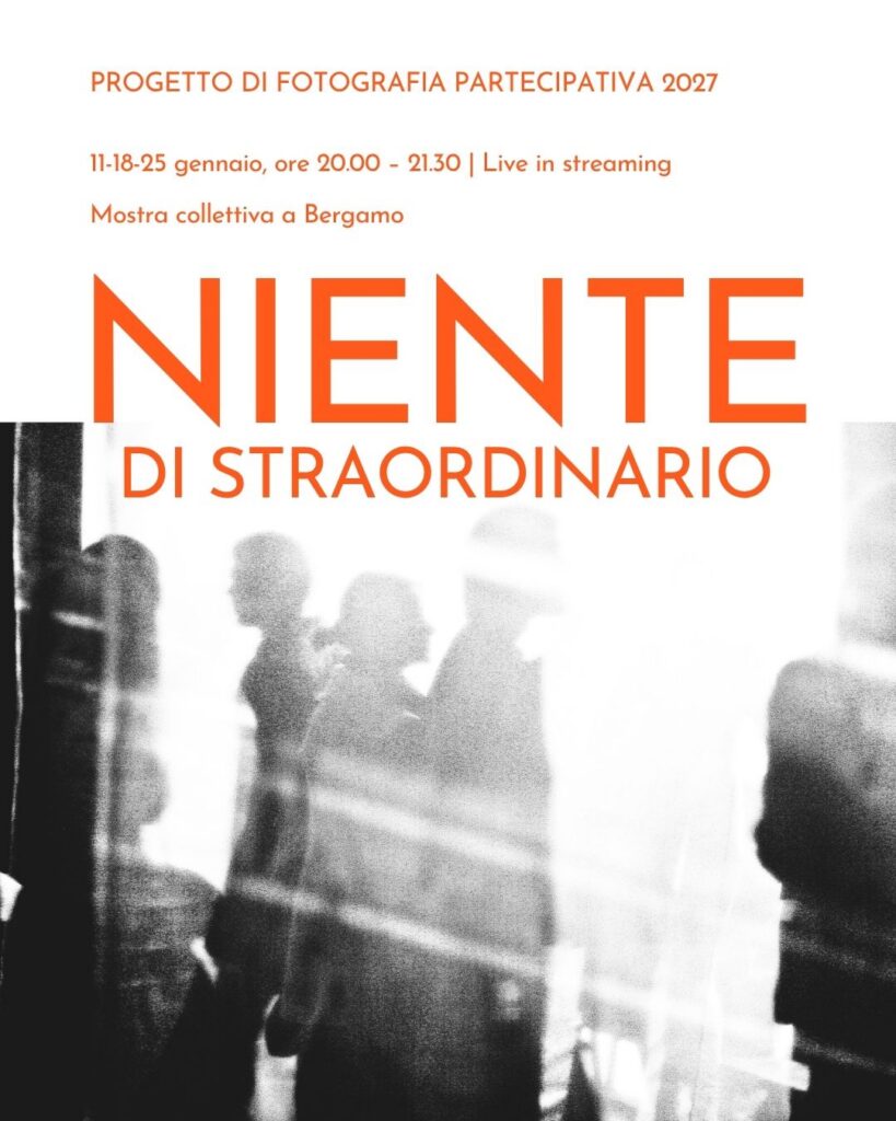 Locandina del Progetto di Fotografia Partecipativa 2027 intitolato "Niente di straordinario", con incontri in streaming l'11, 18 e 25 gennaio e mostra collettiva a Bergamo.